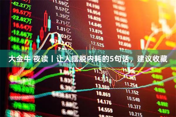 大金牛 夜读丨让人摆脱内耗的5句话，建议收藏